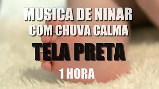 MUSICA DE NINAR  COM CHUVA CALMA PARA O SEU BEB DORMIR E RELAXAR  TELA PRETA  1 HORA 