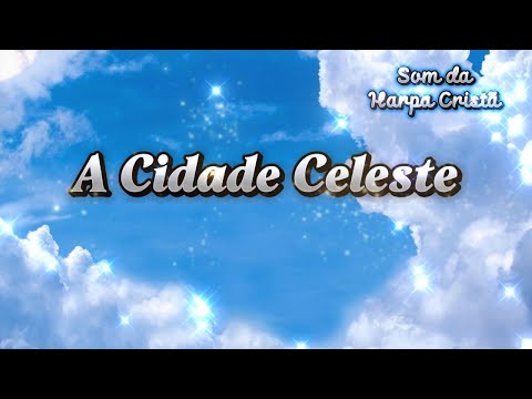 A Cidade Celeste – Harpa Cristã 142 | Óh Sião Celeste, repouso dos Santos... Hino com Letra