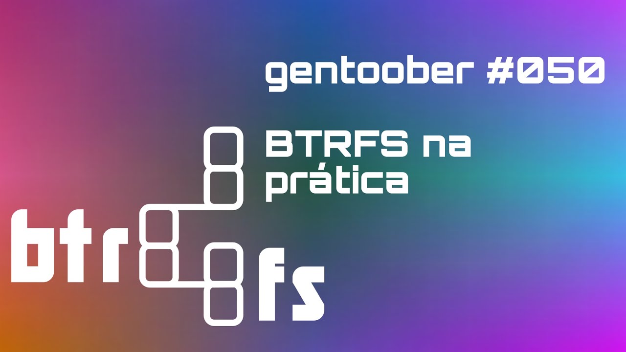 GentooBer #050 - BTRFS na prática