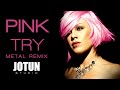 Pink - Try (Metal Remix Cover)