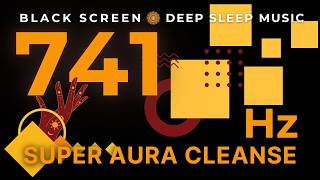 Super Aura Cleanse 741Hz - Removes Toxins, Negativity, Healing Sleep Music