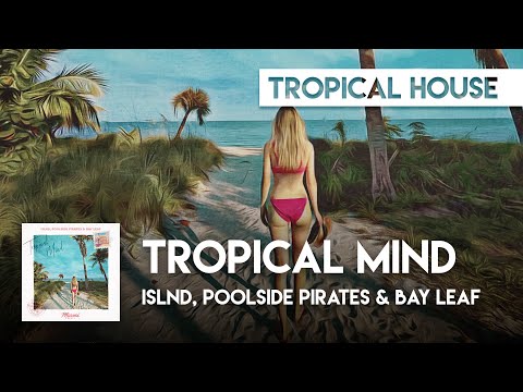 Tropical House | ISLND, Poolside Pirates & Bay Leaf - Tropical Mind