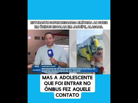 ESTUDANTE SOFRE DESCARGA ELÉTRICA AO SUBIR EM ÔNIBUS ESCOLAR EM JACUÍPE, ALAGOAS. #alagoas