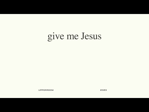 Give Me Jesus (Studio Version) - UPPERROOM