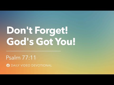 Don’t Forget! God’s Got You! | Psalm 77:11 | Our Daily Bread Video Devotional