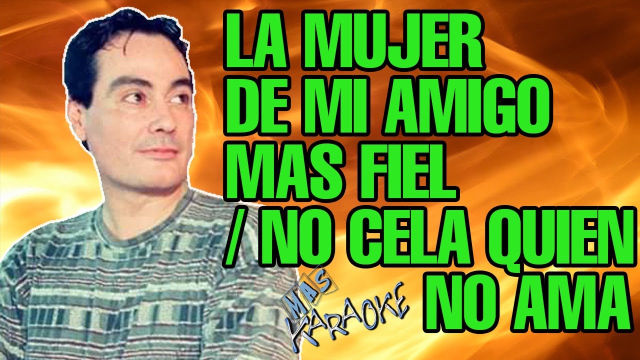 La Mujer De Mi Amigo Mas Fiel / No Cela Quien No Ama