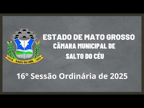 16ª SESSÃO ORDINÁRIA DA CÂMARA MUNICIPAL DE SALTO DO CÉU-MT; DATA 06 DE OUTUBRO DE 2025 ÀS 19:00 Hrs