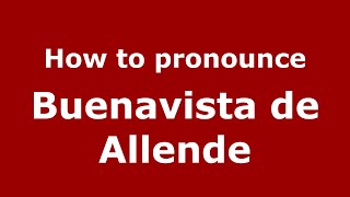 How to pronounce Buenavista De Allende