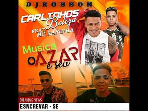 CARLINHOS BELEZA e MC RAFINHA - (MÚSICA O AZAR È SEU)