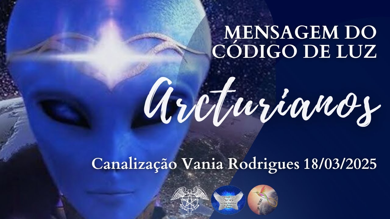 Arcturianos - Mensagem do Código de Luz - 18-03-25