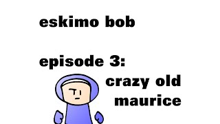 Eskimo Bob 3: Crazy Old Maurice