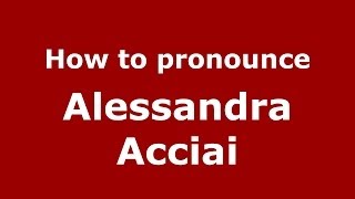 How to pronounce Alessandra Acciai