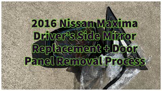 2016 Nissan Maxima Driver's Side Mirror Replacement + Door Panel Removal Process