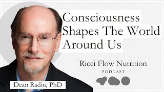 Dean Radin: Quantum Mechanics, Consciousness & Biology | Ricci Flow Nutrition Podcast
