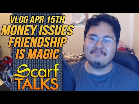 ScarfVLOG'D - Apr 15th: Money, Theatre, Friendship is Magic