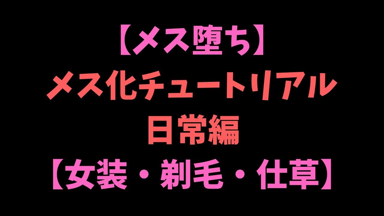 【メス堕ち】メス化チュートリアル ～日常編～ 男性がメス化する方法【女装・剃毛・仕草】