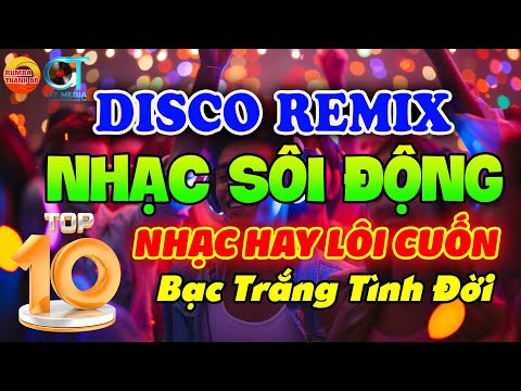 BẠC TRẮNG TÌNH ĐỜI - NHẠC TRẺ DISCO SÔI ĐỘNG REMIX - NHẠC TUYỂN CHỌN "TOP HITS" HAY HIỆN NAY
