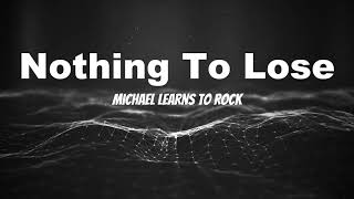 Michael Learns To Rock - Nothing To Lose Lyrics