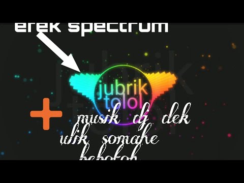 DJ dek ulik somahe bebotoh ditambah efek spectrum