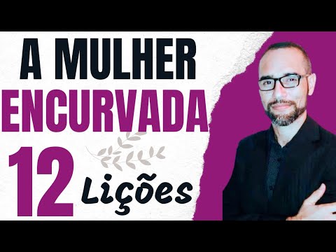 ✅ A cura da mulher encurvada. 12 Lições. Amilton Deolindo.