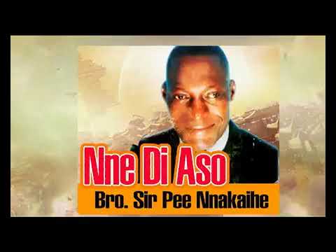 Bro.  Sir Pee Nnakaihe - Nne Di Aso - Nigerian Gospel Song