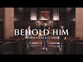 Behold Him