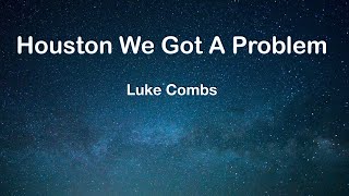 Houston we got a problem ( lyrics ) Luke Combs
