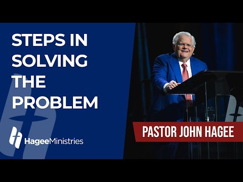 Pastor John Hagee - "Steps in Solving the Problem"