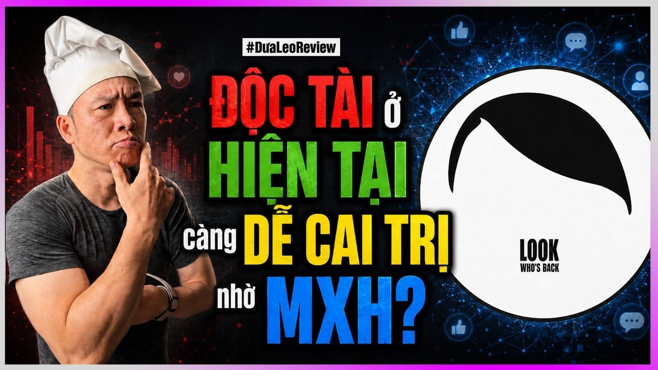 #DưaLeoReview: ĐỘC TÀI hiện tại dễ cai trị nhờ MXH?