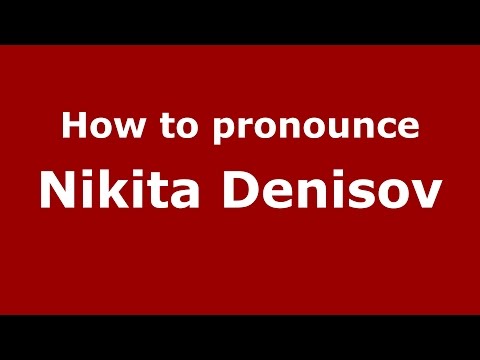 How to pronounce Nikita Denisov (Russian/Russia)  - PronounceNames.com