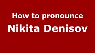 How to pronounce Nikita Denisov