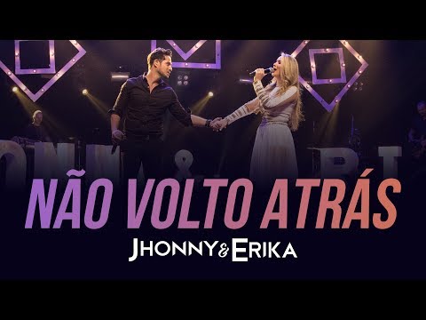 Jhonny e Erika - Não Volto Atrás (DVD Pra Sempre - Ao Vivo) - 2020