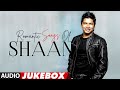 Romantic Songs Of Shaan Full Songs (Audio) Jukebox | Best Romantic Songs
