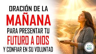 Oración de la MAÑANA para PRESENTAR TU FUTURO A DIOS y confiar en su voluntad