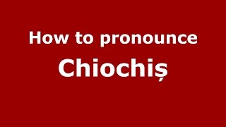 How to pronounce Chiochiș