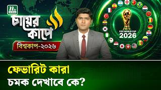 বিশ্বকাপ ২০২৬ : র‍্যাঙ্কিং, রোমাঞ্চ ও নতুন স্বপ্নের গল্প । চায়ের কাপে বিশ্বকাপ । পর্ব-০১। NTV