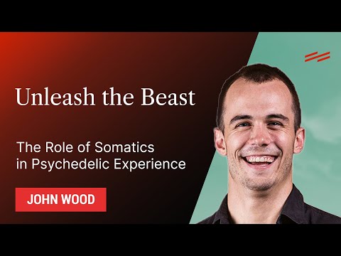 Unleash the Beast: The Role of Somatics in Psychedelic Experience - John Wood