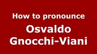 How to pronounce Osvaldo Gnocchi-Viani