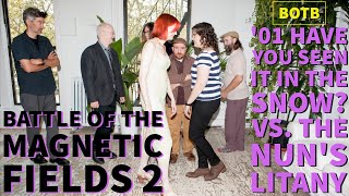 Battle of The Magnetic Fields 2: Day 5 - &#39;01 Have You Seen It in the Snow? vs. The Nun&#39;s Litany