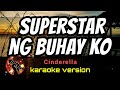 SUPERSTAR NG BUHAY KO - CINDERELLA (karaoke version)