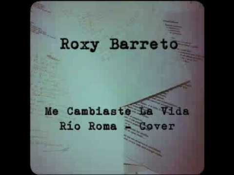 Roxy Barreto - Me Cambiaste La Vida (Río Roma - Cover)