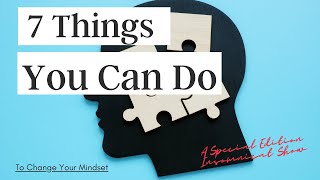 7 Things You Can Do to Change Your Mindset