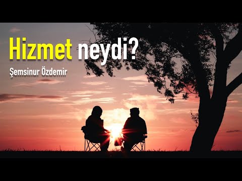 Hizmet neydi? [Şemsinur Özdemir]