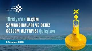 Türkiye'de Ölçüm Şamandıraları ve Deniz Gözlem Altyapısı Çalıştayı