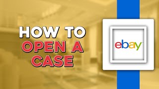 How To Open A Case On eBay (Quick Tutorial)