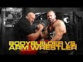 BodyBuilder Vs. Arm Wrestler