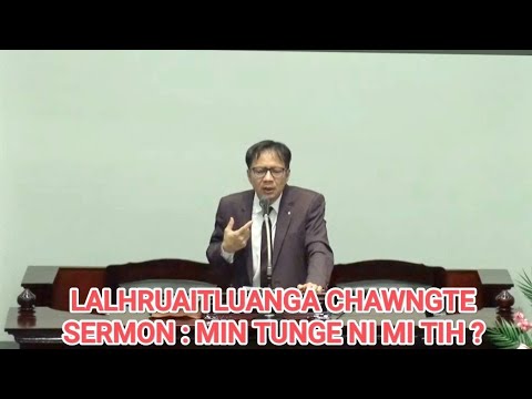 LALHRUAITLUANGA CHAWNGTE SERMON || MIN TUNGE NI MI TIH ?