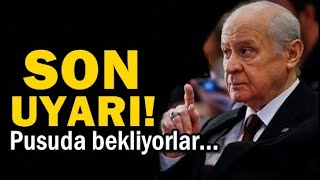 DEVLET BAHÇELİ'DEN SON UYARI: PUSUDA BEKLİYORLAR!