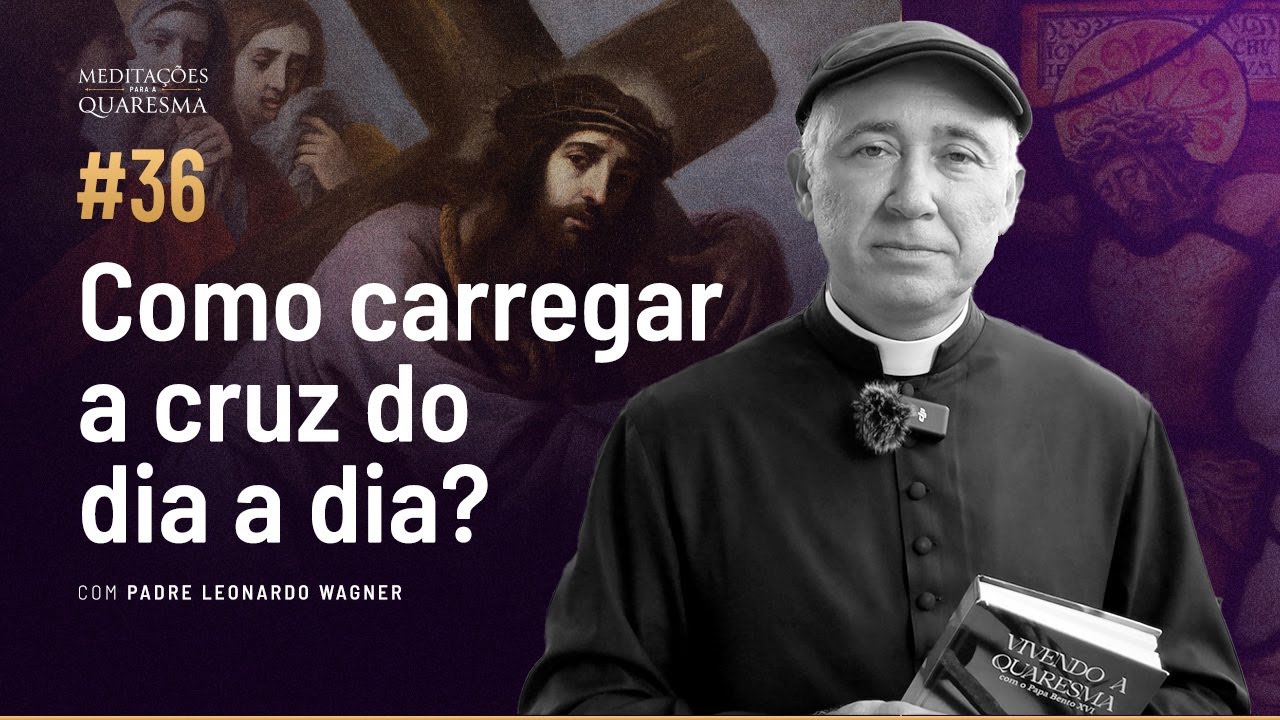 Como carregar a cruz do dia a dia? | Meditações para a Quaresma #36