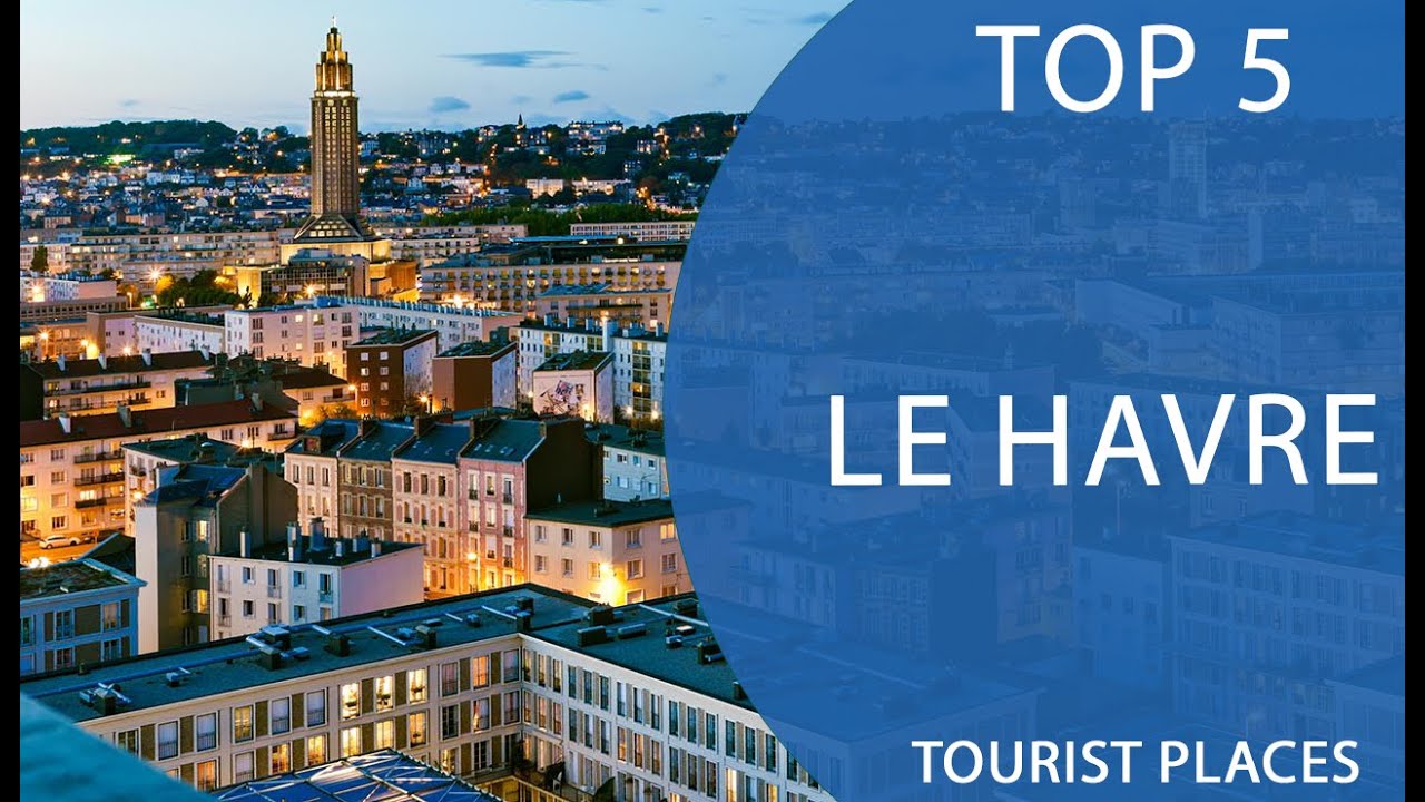 Top 5 Best Tourist Places to Visit in Le Havre | France - English